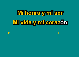 Mi honra y mi se-r

Mi Vida y mi corazc'm