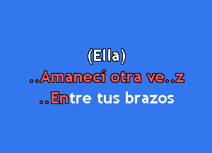 (Ella)

..Amaneci otra ve..z
..Entre tus brazos