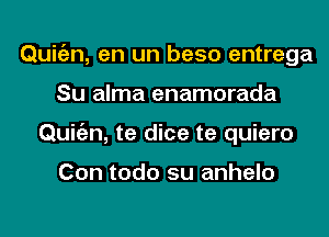 Quitgzn, en un beso entrega
Su alma enamorada
Quitgzn, te dice te quiero

Con todo su anhelo