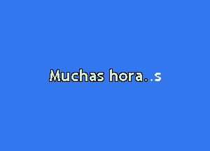 Muchas hora..s