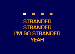 STRANDED

STRANDED
I'M SO STRANDED

YEAH