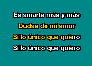 Es amarte mas y mas
Dudas de mi amor

Si lo (mico que quiero

Si lo t'mico que quiero