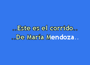 ..Este es el corrido..

..De Maria Mendoza..