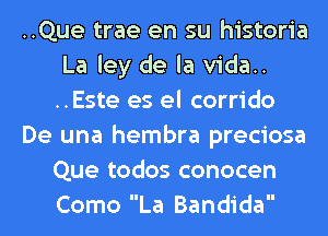 ..Que trae en su historia
La ley de la vida..
..Este es el corrido

De una hembra preciosa
Que todos conocen
Como La Bandida