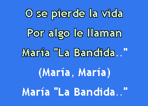 0 se pierde la Vida

Por algo le llaman

Maria La Bandida..
(Maria, Maria)

Maria La Bandida..