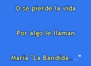 0 se pierde la Vida

Por algo le llaman

Maria La Bandida....