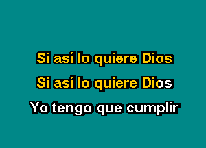 Si asi Io quiere Dios

Si asi lo quiere Dios

Yo tengo que cumplir