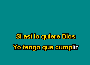 Si asi lo quiere Dios

Yo tengo que cumplir