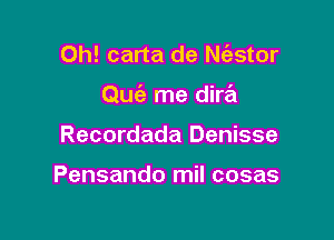 0h! carta de Nc'estor

Qufe me dira

Recordada Denisse

Pensando mil cosas