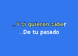 ..Y 51' quieren saber

..De tu pasado