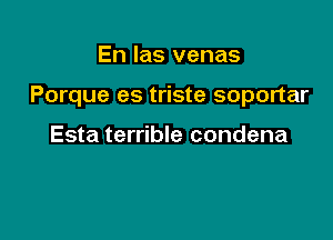 En las venas

Porque es triste soportar

Esta terrible condena