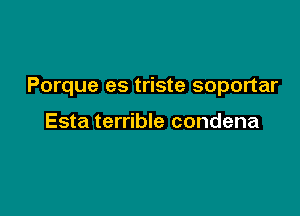 Porque es triste soportar

Esta terrible condena