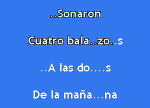 ..Sonaron
Cuatro bala..zo..s

..A las do....s

De la mafra...na