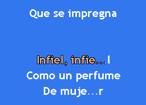 Que se impregna

ln eLin eHJ
Como un perfume
De muje...r