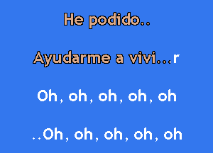 He podido..

Ayudarme a vivi...r

Oh,oh,oh,oh,oh

..0h, oh, oh, oh, oh