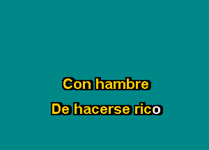 Con hambre

De hacerse rico