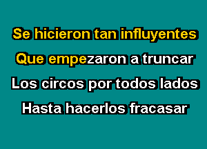 Se hicieron tan influyentes
Que empezaron a truncar
Los circos por todos lados

Hasta hacerlos fracasar