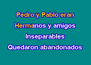 Pedro y Pablo eran

Hermanos y amigos

lnseparables

Quedaron abandonados