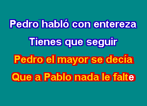 Pedro hablc') con entereza
Tienes que seguir
Pedro el mayor 5e decia

Que a Pablo nada le falte