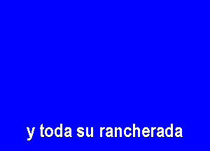 y toda su rancherada