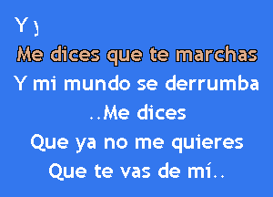 3 2 1
Me dices que te marchas
Y mi mundo se derrumba
..Me dices
Que ya no me quieres
Que te vas de mi..