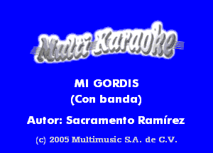 Ml GORDIS
(Con bnndu)

Anton Sacramento Ramirez
(c) 2005 Multimusic SA. de C.V. l