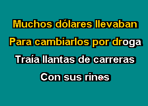 Muchos ddlares llevaban
Para cambiarlos por droga
Traia llantas de carreras

Con sus rineus