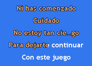 Ni has comenzado
Cuidado

No estoy tan cie..go

Para dejarte continuar

Con este juego