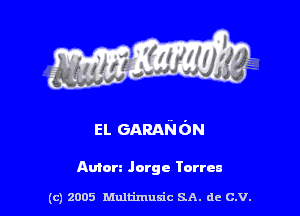 EL GARANGN

Amen Jorge Torres

(c) 2005 Multimulc SA. de C.V.