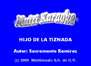 HIJO DE LA TIZNADA

Amen Sacramento Ramirez

(c) 2005 Mnltimusic SA. dc C.V.