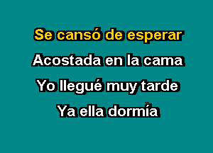 Se cansc') de esperar

Acostada en la cama

Yo lleguc'e muy tarde

Ya ella dormia