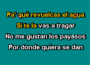 Pa' qugz revuelcas el agua
Si te la vas a tragar
No me gustan los payasos

Por donde quiera 5e dan