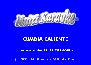 CUMBIA CALIENTE

Fue cixiio dcz FITO OLIVARES

(c) 2005 Multimuxic SA. de c.v.
