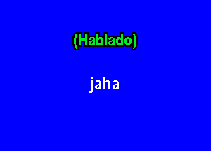 (Hablado)

jaha