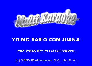 YO NO BAILO CON JUANA

Fue cixiio dcz FITO OLIVARES

(c) 2005 Multimuxic SA. de c.v.