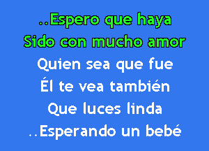 ..Espero que haya
Sido con mucho amor
Quien sea que fue
El te vea tambic'en
Que luces linda

..Esperando un bew l