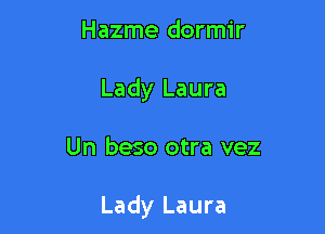 Hazme dormir
Lady Laura

Un beso otra vez

Lady Laura
