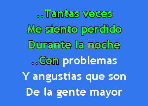 ..Tantas veces
Me siento perdido
Durante la noche

..Con problemas
Y angustias que son

De la gente mayor l