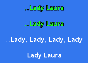 ..Lady Laura

..Lady Laura

Lady,Lady,Lady,Lady

Lady Laura