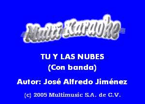 TU Y LAS NUBES
(Con bnndu)

Anton Josie Alfredo Jimisnez
(c) 2005 Multimusic SA. de C.V. l
