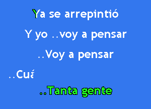 Ya se arrepinti6

Y yo ..voy a pensar

..Voy a pensar

..Tanta gente