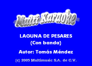 LAGUNA DE PESARES
(Con bnndu)

Anton Tamils Hamel
(c) 2005 Multimusic SA. de C.V. l