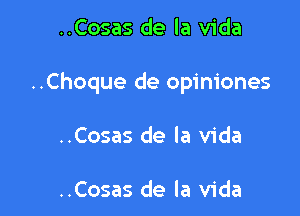 ..Cosas de la Vida

..Choque de opiniones

..Cosas de la Vida

..Cosas de la Vida