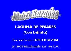 LAGUNA DE PESARES
(Con handu)

Fue szito dct LUPILLO RIVERA
(c) 2005 Multimusic SA. de (1.V. l