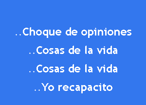 ..Choque de opiniones

..Cosas de la Vida
..Cosas de la Vida

..Yo recapacito