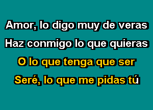 Amor, lo digo muy de veras
Haz conmigo lo que quieras
0 lo que tenga que ser

Seniz, lo que me pidas tl'J