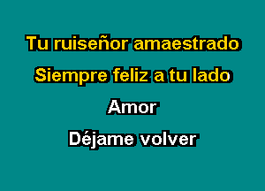 Tu ruiseFIor amaestrado
Siempre feliz a tu Iado

Amor

Diejame volver