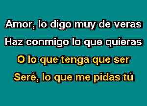 Amor, lo digo muy de veras
Haz conmigo lo que quieras
0 lo que tenga que ser

Seniz, lo que me pidas tl'J