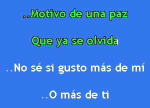 ..Motivo de una paz

Que ya se olvida

..No Q 51' gusto m6s de mi

..0 mas de ti