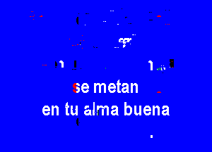 .n .! Jelas pet as

se metan
en tu alma buena